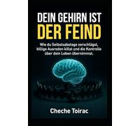 DEIN GEHIRN IST DER FEIND: Wie du Selbstsabotage zerschlägst, billige Ausreden killst und die Kontrolle über dein Leben übernimmst
