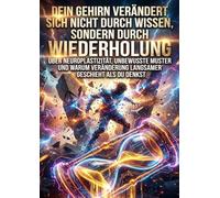 Dein Gehirn verändert sich nicht durch Wissen, sondern durch Wiederholung: Über Neuroplastizität, unbewusste Muster und warum Veränderung langsamer geschieht als du denkst