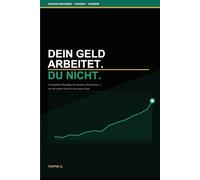 Dein Geld arbeitet. Du nicht.: 10 bewährte Strategien für passives Einkommen - von der ersten Idee bis zum ersten Euro