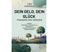 Dein Geld, Dein Glück - Finanzen neu denken: Money Mindset, finanzielle Freiheit & Zukunftsängste überwinden (Next Level Leben - Der Guide für die Generation Z)