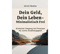 Dein Geld, dein Leben -Minimalistisch frei: Einfacher Umgang mit Finanzen für echte Unabhängigkeit (Life Skills für deine Zwanziger)