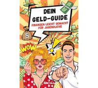 DEIN GELD-GUIDE Finanzen leicht gemacht für Jugendliche: Taschengeld sinnvoll nutzen, sparen, Budget planen, Schulden vermeiden und erste Investments ... für Jugendliche und junge Erwachsene