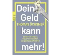 Dein Geld kann mehr!: Endlich loslegen, clever investieren, sorgenlos profitieren