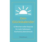 Dein Glückskalender: 52 Wochen Für mehr Selbstwert, Klarheit & Lebensfreude