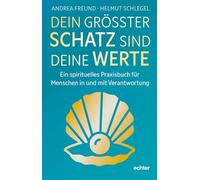 Dein größter Schatz sind deine Werte: Ein spirituelles Praxisbuch für Menschen in und mit Verantwortung