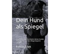 Dein Hund als Spiegel: Die geheime Kommunikation deines Hundes entschlüsseln und den Alltag entspannt meistern.