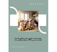 Dein Hunde - Tagebuch für die Familie mit Hund: Die Ernährung für Hunde und Welpen, einschließlich der richtigen Rezepte, Leckerlis ist entscheidend für ihre Gesundheit