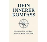 Dein Innerer Kompass: Ein 90-Tage-Journal für Klarheit, Mut und Selbstvertrauen