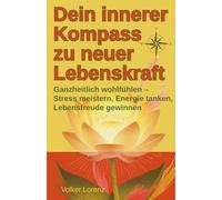 Dein innerer Kompass zu neuer Lebenskraft: Ganzheitlich wohlfühlen - Stress meistern, Energie tanken, Lebensfreude gewinnen