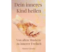 Dein inneres Kind heilen: Von alten Mustern zu innerer Freiheit (FEEL YOUR EMOTIONS)