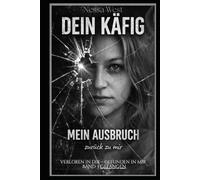 Dein Käfig -: Mein Ausweg zurück zu mir (Verloren in dir - gefunden in mir . Geliebt, Gebrochen, Gefangen, Gehalten.)