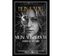 Dein Käfig - Mein Ausweg zurück zu mir (Verloren in dir - gefunden in mir . Geliebt, Gebrochen, Gefangen, Gehalten.)