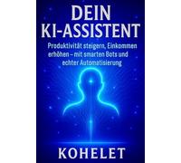DEIN KI-ASSISTENT: Produktivität steigern, Einkommen erhöhen - mit smarten Bots und echter Automatisierung (Erfolg mit KI - Die Business-Serie für Unternehmer)