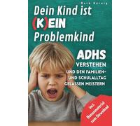 Dein Kind ist (k)ein Problemkind - ADHS verstehen und den Familien- und Schulalltag gelassen meistern: 50+ Strategien und Soforthilfe-Tipps für Eltern von Grundschulkindern - Hausaufgaben, Emotionen & Schule ohne Drama