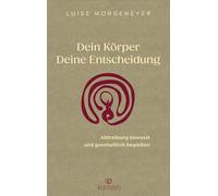 Dein Körper. Deine Entscheidung.: Abtreibung bewusst und ganzheitlich begleiten - Mit praktischen Tipps zur Selbstfürsorge