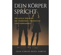 Dein Körper spricht: Die stille Sprache, die verbindet, überzeugt und verwandelt