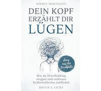 Dein Kopf erzählt dir Lügen: Wie du Overthinking stoppst und endlosen Grübelschleifen entfliehst