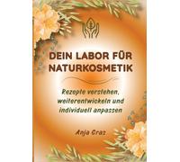 Dein Labor für Naturkosmetik: Rezepte verstehen, weiterentwickeln und individuell anpassen