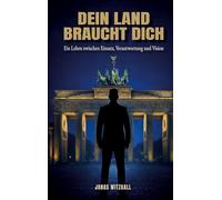 Dein Land braucht Dich: Ein Leben zwischen Einsatz, Verantwortung und Vision