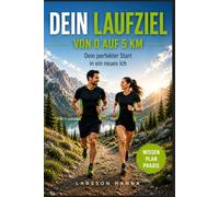 DEIN LAUFZIEL - VON 0 AUF 5 KM: Dein perfekter Start in ein neues Ich