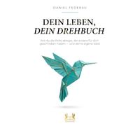 Dein Leben, dein Drehbuch: Wie du die Rolle ablegst, die andere für dich geschrieben haben - und deine eigene lebst