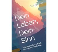 Dein Leben, Dein Sinn: Warum Die Suche Nach Sinn Der Sinn Selbst Ist