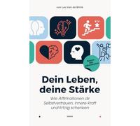 Dein Leben, deine Stärke - Wie Affirmationen dir Selbstvertrauen, innere Kraft und Erfolg schenken: Daily Inspiration | Positive Thinking | Stress Management | Growth Mindset | Achieving Goals