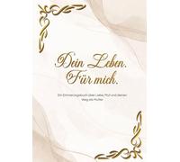 Dein Leben. Für mich.: Ein Erinnerungsbuch über Liebe, Mut und deinen Weg als Mutter