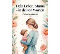 Dein Leben, Mama - in deinen Worten: Ein liebevoll gestaltetes Erinnerungs- und Ausfüllbuch mit 300 Fragen - persönliches Geschenk für Mama zu ... in Farbe mit einzigartigen Kapitelseiten