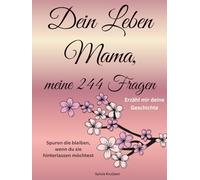 Dein Leben Mama, meine 244 Fragen: Erzähl mir deine Geschichte