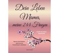 Dein Leben Mama, meine 244 Fragen: Erzähl mir deine Geschichte