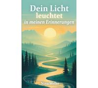 Dein Licht leuchtet in meinen Erinnerungen: Die Kraft des Weiterlebens. Ein Trauer Buch voller Geschichten und Sprüche über den Abschied. Das Trauergeschenk für Angehörige.