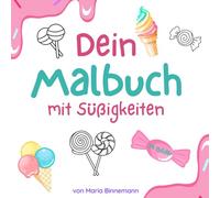 Dein Malbuch - mit Süßigkeiten von Maria Binnemann: Zum Ausmalen für Kinder - mit Cupcakes, Lollis, Schokolade & vielen Leckereien - fördert Kreativität und Fantasie ab 1 Jahr