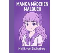 Dein Manga-Mädchen-Malbuch - 40 Ausmalbilder im Anime-Stil: Mit Liebe gestaltet - von Mel B. vom Zauberberg