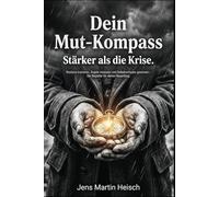 Dein Mut-Kompass: Stärker als die Krise.: Resilienz trainieren, Ängste loslassen und Selbstvertrauen gewinnen - Der Begleiter für deinen Neuanfang.