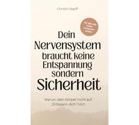 Dein Nervensystem braucht keine Entspannung - sondern Sicherheit: Nervensystem regulieren im Alltag bei Stress, Angst und innerer Unruhe