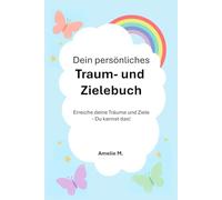 Dein persönliches Traum- und Zielebuch: Erreiche deine Träume und Ziele - Du kannst das!