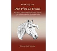 Dein Pferd als Freund: Von Pferden, Geduld und der Kunst, nicht zu vergessen - über Vertrauen und feinen Umgang mit Pferden