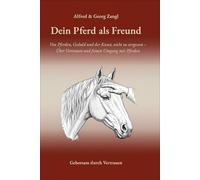 Dein Pferd als Freund: Von Pferden, Geduld und der Kunst, nicht zu vergessen - über Vertrauen und feinen Umgang mit Pferden