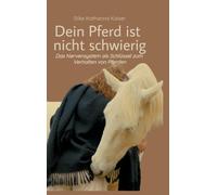 Dein Pferd ist nicht schwierig - Das Nervensystem als Schlüssel zum Verhalten von Pferden: Neurobiologie als Basis für ein artgerechtes Pferdetraining