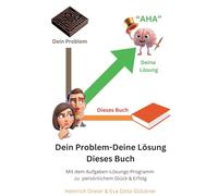 Dein Problem - Deine Lösung - Dieses Buch: Mit dem Aufgaben-Lösungs-Programm zu persönlichem Glück & Erfolg
