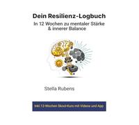 Dein Resilienz-Logbuch: In 12 Wochen zu mentaler Stärke und innerer Balance: Das Praxisbuch zur Achtsamkeit dekonstruiert Neurosomatische Tools für ... und emotionale Stärke (Metakompetenzen)