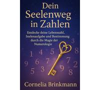 Dein Seelenweg in Zahlen: Entdecke deine Lebenszahl, Seelenaufgabe und Bestimmung durch die Magie der Numerologie