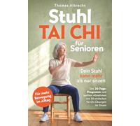 Dein Stuhl kann mehr als nur sitzen - Stuhl Tai Chi für Senioren: Das 30-Tage-Programm zum sanften Abnehmen mit 50 einfachen Tai Chi Übungen im Sitzen