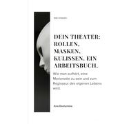 Dein Theater: Rollen, Masken, Kulissen. Ein Arbeitsbuch.: Wie man aufhört, eine Marionette zu sein und zum Regisseur des eigenen Lebens wird. (Arbeitsbücher-Reihe)