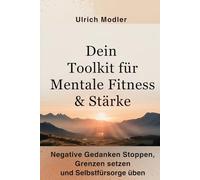 Dein Toolkit für mentale Fitness & Stärke: Negative Gedanken stoppen, Grenzen setzen und Selbstfürsorge üben (Dein Weg zu Dir - Persönlichkeitsentwicklung für das echte Leben)