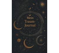 Dein Traum-Journal für das Unterbewusstsein: Mit Affirmationen, Klartraum-Impulsen & Anleitungen zur achtsamen Traumerinnerung und Traumdeutung