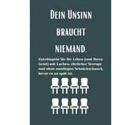 Dein Unsinn braucht niemand.: Entrümpeln Sie Ihr Leben (und Ihren Geist) mit Lachen, ehrlicher Strenge und ohne unnötigen Schnickschnack, bevor es zu spät ist.