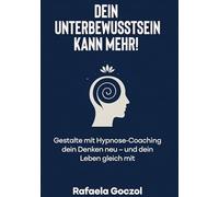 Dein Unterbewusstsein kann mehr!: Gestalte mit Hypnose-Coaching dein Denken neu - und dein Leben gleich mit