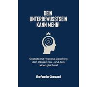 Dein Unterbewusstsein kann mehr!: Gestalte mit Hypnose-Coaching dein Denken neu - und dein Leben gleich mit